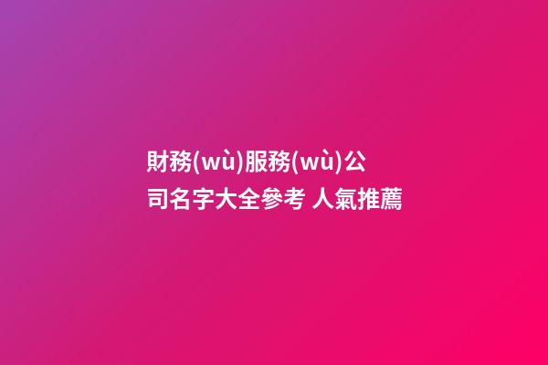 財務(wù)服務(wù)公司名字大全參考 人氣推薦-第1張-公司起名-玄機(jī)派